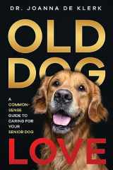 9781952069024-1952069025-Old Dog Love: A Common-Sense Guide to Caring for Your Senior Dog