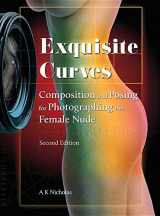 9781946287007-1946287008-Exquisite Curves: Composition and Posing for Photographing the Female Nude (second edition)