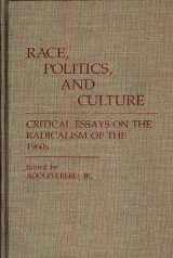 9780313244803-0313244804-Race, Politics, and Culture: Critical Essays on the Radicalism of the 1960s (Contributions in Afro-American and African Studies)