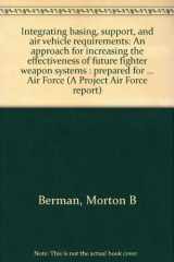 9780833007292-0833007297-Integrating basing, support, and air vehicle requirements: An approach for increasing the effectiveness of future fighter weapon systems : prepared ... States Air Force (A Project Air Force report)