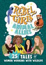 9781953424426-1953424422-Rebel Girls Animal Allies: 25 Tales of Women Working with Wildlife