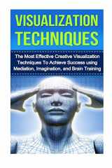 9781530042401-1530042402-Visualization Techniques: The Best Creative Visualization Techniques To Unlock Your Hidden Potential Using Meditation And Your Imagination (creative ... skills, visualization power, visualizing)