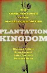 9781421419404-1421419408-Plantation Kingdom: The American South and Its Global Commodities (The Marcus Cunliffe Lecture Series)