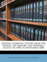 9781177904728-1177904721-General Gordon's Letters from the Crimea, the Danube, and Armenia: August 18, 1854, to November 1858