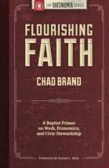 9781938948152-1938948157-Flourishing Faith: A Baptist Primer on Work, Economics, and Civic Stewardship