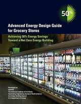 9781936504909-1936504901-ADVANCED ENERGY DESIGN GUIDE FOR GROCERY STORES - 50% ENERGY SAVINGS