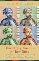 9780691172323-0691172323-The Many Deaths of Jew Süss: The Notorious Trial and Execution of an Eighteenth-Century Court Jew
