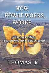 9781079381290-1079381295-How, How it Works, Works: A Strategy Guide for Beyond Recovery to Self Discovery