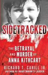 9781947290280-1947290282-Sidetracked: The Betrayal And Murder Of Anna Kithcart