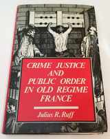 9780709922568-0709922566-Crime, justice, and public order in Old Regime France: The Sénéchaussées of Libourne and Bazas, 1696-1789