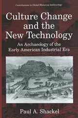 9780306453335-0306453339-Culture Change and the New Technology: An Archaeology of the Early American Industrial Era (Contributions To Global Historical Archaeology)