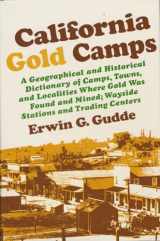 9780520261440-0520261445-California Gold Camps: A Geographical and Historical Dictionary of Camps, Towns, and Localities Where Gold Was Found and Mined; Wayside Stations and Trading Centers