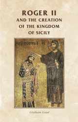 9780719082016-0719082013-Roger II and the creation of the Kingdom of Sicily (Manchester Medieval Sources)