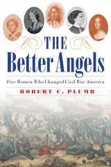 9781640122239-1640122230-The Better Angels: Five Women Who Changed Civil War America