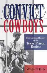 9781574418484-1574418483-Convict Cowboys: The Untold History of the Texas Prison Rodeo (Volume 10) (North Texas Crime and Criminal Justice Series)