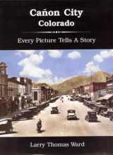 9780972946643-0972946640-Cañon City, Colorado: Every Picture Tells A Story
