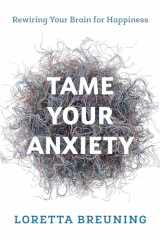 9781538117767-1538117762-Tame Your Anxiety: Rewiring Your Brain for Happiness