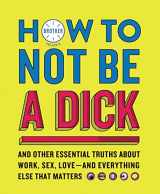 9780062871824-006287182X-How to Not Be a Dick: And Other Essential Truths About Work, Sex, Love―and Everything Else That Matters