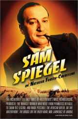 9780684836195-068483619X-Sam Spiegel: The Incredible Life and Times of Hollywood's Most Iconoclastic Producer, the Miracle Worker Who Went from Penniless Refugee to Showbiz Legend, and Made Possible The African Queen, On the Waterfront, The Bridge on the River Kwai, and Lawrence