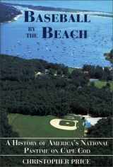 9780971954748-0971954747-Baseball by the Beach: A History of America's National Pastime on Cape Cod