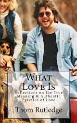 9781542697347-1542697344-What Love Is: Reflections on the True Meaning & Authentic Practice of Love