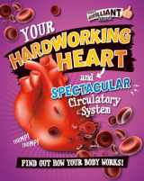 9780778721987-0778721981-Your Hardworking Heart and Spectacular Circulatory System (Your Brilliant Body!)
