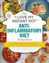 9781507210994-150721099X-The "I Love My Instant Pot®" Anti-Inflammatory Diet Recipe Book: From Orange Ginger Salmon to Apple Crisp, 175 Easy and Delicious Recipes That Reduce Inflammation ("I Love My" Cookbook Series)