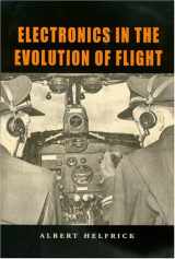 9781585444137-1585444138-Electronics in the Evolution of Flight (Volume 9) (Centennial of Flight Series)