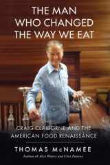 9781439191507-1439191506-The Man Who Changed the Way We Eat: Craig Claiborne and the American Food Renaissance
