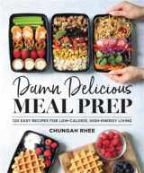 9781538729427-1538729423-Damn Delicious Meal Prep: 115 Easy Recipes for Low-Calorie, High-Energy Living