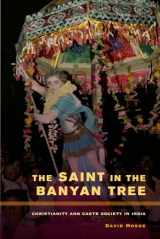 9780520253162-0520253167-The Saint in the Banyan Tree: Christianity and Caste Society in India (Volume 14)