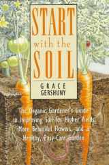 9780875969602-0875969607-Start With the Soil: The Organic Gardener's Guide to Improving Soil for Higher Yields, More Beautiful Flowers, and a Healthy, Easy-Care Garden