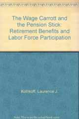 9780880990820-0880990821-The Wage Carrott and the Pension Stick: Retirement Benefits and Labor Force Participation