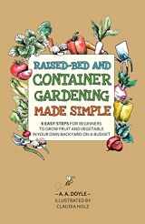 9780645738100-0645738107-Raised-Bed and Container Gardening Made Simple: 6 Easy Steps For Beginners To Grow Fruit and Vegetables In Your Own Backyard On A Budget