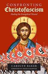 9781949643947-1949643948-Confronting Christofascism: Healing the Evangelical Wound