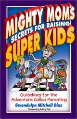 9781589199958-1589199952-Mighty Mom's Secrets for Raising Super Kids