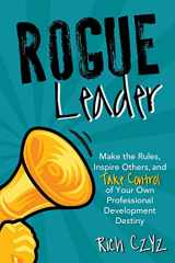 9781956306095-1956306099-Rogue Leader: Make the Rules, Inspire Others, and Take Control of Your Own Professional Development Destiny