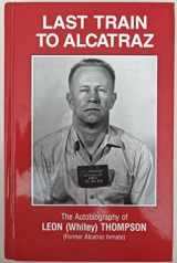 9781299045736-1299045731-Last Train to Alcatraz: The Autobiography of Leon (Whitey) Thompson, Former Alcatraz Inmate