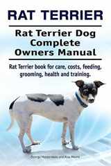 9781911142683-1911142682-Rat Terrier. Rat Terrier Dog Complete Owners Manual. Rat Terrier book for care, costs, feeding, grooming, health and training.