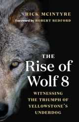 9781771647809-1771647809-The Rise of Wolf 8: Witnessing the Triumph of Yellowstone's Underdog (The Alpha Wolves of Yellowstone, 1)