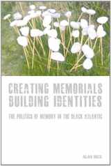 9781846317590-1846317592-Creating Memorials, Building Identities: The Politics of Memory in the Black Atlantic (Liverpool Studies in International Slavery, 3)