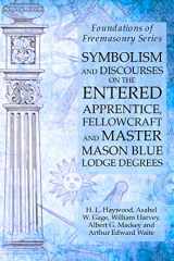 9781631184130-163118413X-Symbolism and Discourses on the Entered Apprentice, Fellowcraft and Master Mason Blue Lodge Degrees: Foundations of Freemasonry Series