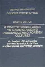 9780398065935-0398065934-A Practitioner's Guide to Understanding Indigenous and Foreign Cultures: An Analysis of Relationships Between Ethnicity, Social Class and Therapeutic Intervention Strategies