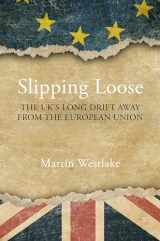 9781788212014-1788212010-Slipping Loose: The UK's Long Drift Away From the European Union