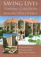 9780876111871-0876111878-Saving Lives, Training Caregivers, Making Discoveries: A Centennial History of the University of Texas Medical Branch at Galveston
