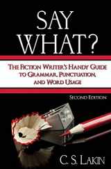 9780986134708-0986134708-Say What?: The Fiction Writer's Handy Guide to Grammar, Punctuation, and Word Usage (The Writer's Toolbox Series)