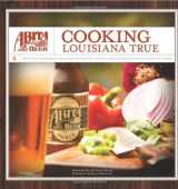 9780615238647-0615238645-Abita Beer: Cooking Louisiana True