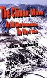 9780967941905-0967941903-The Climax Mine: An Old Man Remembers The Way it Was
