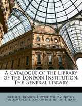 9781174463075-1174463074-A Catalogue of the Library of the London Institution: The General Library