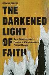 9780691219134-0691219133-The Darkened Light of Faith: Race, Democracy, and Freedom in African American Political Thought